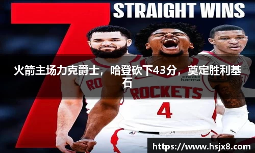 火箭主场力克爵士，哈登砍下43分，奠定胜利基石