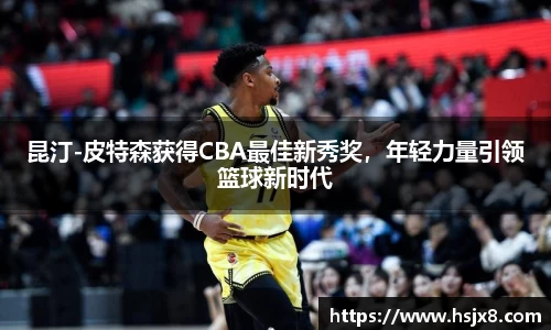 昆汀-皮特森获得CBA最佳新秀奖，年轻力量引领篮球新时代