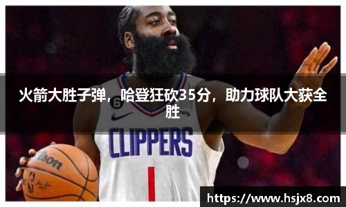 火箭大胜子弹，哈登狂砍35分，助力球队大获全胜