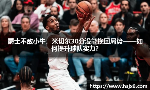 爵士不敌小牛，米切尔30分没能挽回局势——如何提升球队实力？