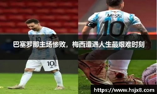 巴塞罗那主场惨败，梅西遭遇人生最艰难时刻