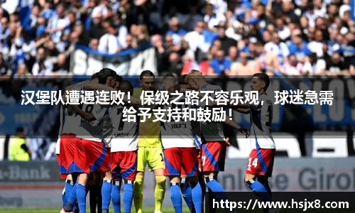 汉堡队遭遇连败！保级之路不容乐观，球迷急需给予支持和鼓励！