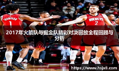 2017年火箭队与掘金队精彩对决回放全程回顾与分析