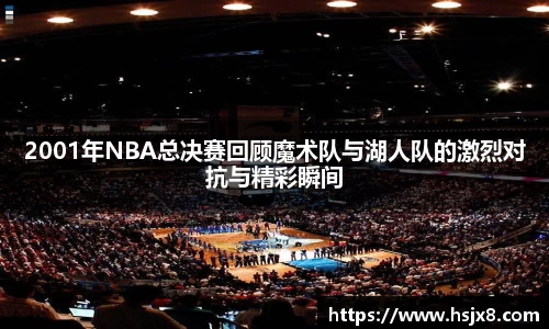 2001年NBA总决赛回顾魔术队与湖人队的激烈对抗与精彩瞬间
