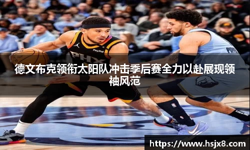 德文布克领衔太阳队冲击季后赛全力以赴展现领袖风范