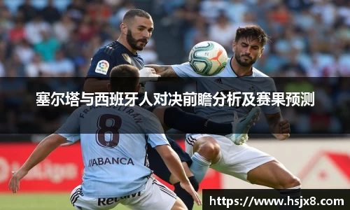 塞尔塔与西班牙人对决前瞻分析及赛果预测