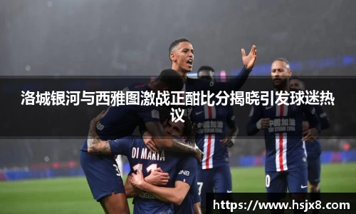 洛城银河与西雅图激战正酣比分揭晓引发球迷热议