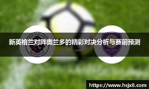 新英格兰对阵奥兰多的精彩对决分析与赛前预测