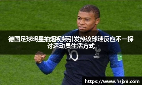 德国足球明星抽烟视频引发热议球迷反应不一探讨运动员生活方式